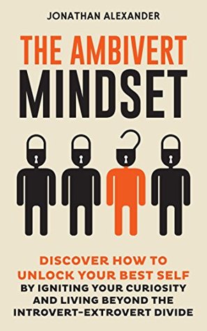 The Ambivert Mindset: Discover How to Unlock Your Best Self by Igniting Your Curiosity and Living Beyond the Introvert-Extrovert Divide (Kindle Edition)