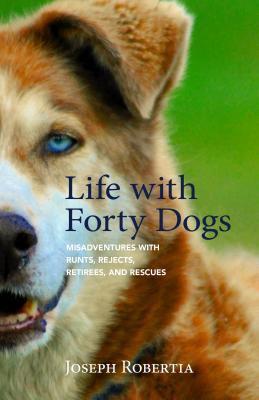 Life with Forty Dogs: Misadventures with Runts, Rejects, Retirees, and Rescues (Paperback)