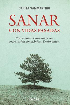 Sanar con vidas pasadas: Regresiones. Curaciones con orientación chamánica. Testimonios (Spanish Edition)