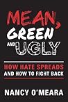 Mean, Green and Ugly: How Hate Spreads and How to Fight Back Mean, Green and Ugly: How Hate Spreads and How to Fight Back