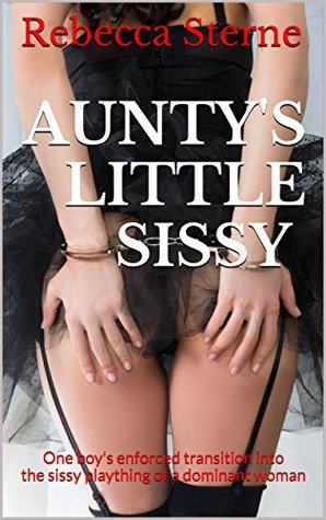 Aunty's Little Sissy: One boy's enforced transition into the sissy plaything of a dominant woman