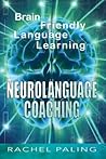 Neurolanguage Coaching: Brain Friendly Language Learning Neurolanguage Coaching: Brain Friendly Language Learning