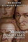 Músicos inmortales. Relatos biográficos by Heberto Gamero Contín