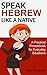 Speak Hebrew like a Native (with MP3 Audio Files): A Practical Phrasebook for Everyday Situations (Learn Hebrew 1)