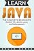 Learn Java: The Complete Beginner’s Guide To Learn Java Programming (Computer Programming Basics Book 1)