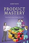 Book cover for Product Mastery: From Good to Great Product Ownership (Geoff Watts' Agile Mastery Series)