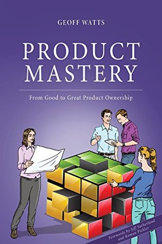 Product Mastery: From Good to Great Product Ownership (Geoff Watts' Agile Mastery Series)