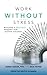 Work Without Stress: Building a Resilient Mindset for Lasting Success