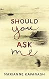 Should You Ask Me by Marianne Kavanagh