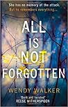 All Is Not Forgotten by Wendy   Walker