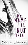 My Name is Not Isla by Eliza Freed