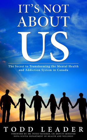 It's Not About Us: The Secret to Transforming the Mental Health and Addiction System in Canada