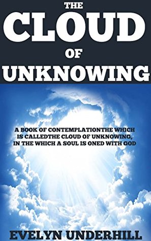 THE CLOUD OF UNKNOWING (Meditations and Prayers of an 14th century Christian mystic.) - Annotated MYSTICISM ROOTS AND CHRISTIANITY
