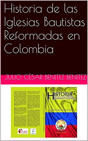 Historia de las Iglesias Bautistas Reformadas en Colombia (Spanish Edition)