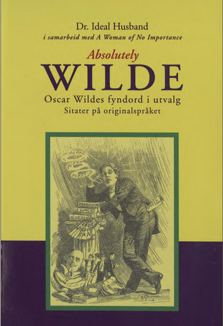 Absolutely Wilde : Oscar Wildes fyndord i utvalg : sitater på originalspråket