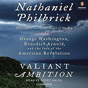 Valiant Ambition: George Washington, Benedict Arnold, and the Fate of the American Revolution