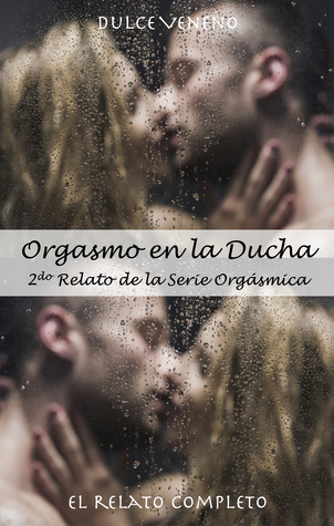Orgasmo en la Ducha: El Relato Completo. 2do Relato de la Serie Orgásmica