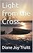 Light from the Cross (Diane joy Truitt)