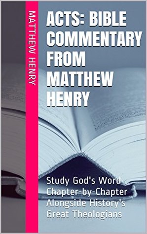 Acts: Bible Commentary from Matthew Henry: Study God's Word Chapter-by-Chapter Alongside History's Great Theologians