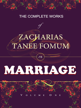 The Complete Works of Zacharias Tanee Fomum on Marriage