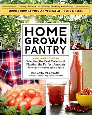 Homegrown Pantry: A Gardener's Guide to Selecting the Best Varieties & Planting the Perfect Amounts for What You Want to Eat Year-Round
