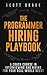 The Programmer Hiring Playbook: A Crash Course in Interviewing and Hiring for Your Real-World Needs
