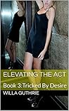 Elevating the Act: Book 3:Tricked By Desire Elevating the Act: Book 3:Tricked By Desire