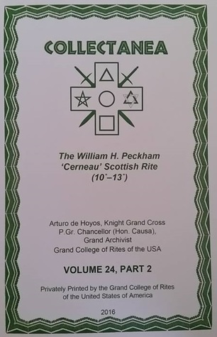 Collectanea Volume 24, Part 2: The William H. Peckham 'Cerneau' Scottish Rite (10°-13°)