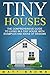 Tiny Houses: The Comprehensive Guide to Living in a Tiny House with Examples and Ideas of Designs