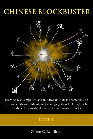 Chinese Blockbuster 1: Learn To Read Simplified and Traditional Chinese Characters and to Pronounce Them in Mandarin by Bringing Their Building Blocks to Life with Comedy, Drama and Memory Tricks. (Kindle Edition)