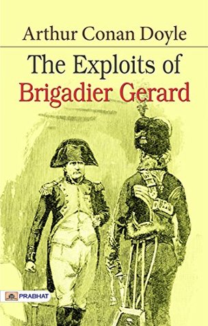 The Exploits of Brigadier Gerard: Arthur Conan Doyle's Adventures of a Dashing French Officer by Arthur Conan Doyle