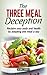 The Three Meal Deception: Reclaim your body and health by adopting one meal a day