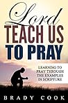 Lord, Teach Us to Pray: Learning to Pray Through the Examples in Scripture