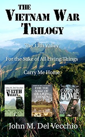 The Vietnam War Trilogy: The 13th Valley, For the Sake of All Living Things, and Carry Me Home (Kindle Edition)
