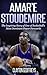 Amar'e Stoudemire: The Inspiring Story of One of Basketball's Most Dominant Power Forwards (Basketball Biography Books)