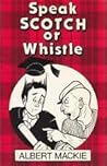 Speak Scotch or Whistle by Albert D. Mackie