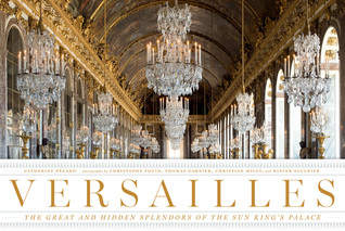 Versailles: The Great and Hidden Splendors of the Sun King's Palace (Hardcover)