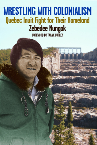 Wrestling with Colonialism on Steroids: Quebec Inuit Fight for Their Homeland (Dossier Quebec)
