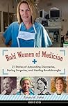 Bold Women of Medicine: 21 Stories of Astounding Discoveries, Daring Surgeries, and Healing Breakthroughs (20) (Women of Action)