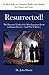 Resurrected! The Historical Truth of the Most Important Event in Human History – And Why It Matters