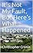 It's Not My Fault, But Here's What Happened by Christopher Cronin