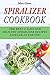 Spiralizer Cookbook: The Best 45 Easy and Healthy Spiralizer Recipes Especially for You