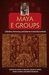 Maya E Groups: Calendars, Astronomy, and Urbanism in the Early Lowlands (Maya and Mesoamerican Studies)