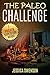 The Paleo Challenge: 7 Proven Steps to Lose Weight with Paleo Diet (Paleo Diet Cookbook, Paleo Diet Recipes, Paleo Diet Solution, Paleo Diet for Athletes, Paleo Diet for Runners)