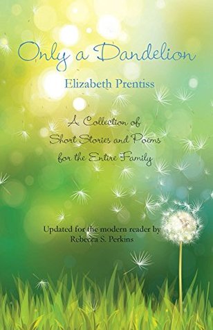 Only a Dandelion: A Collection of Short Stories & Poems for the Entire Family