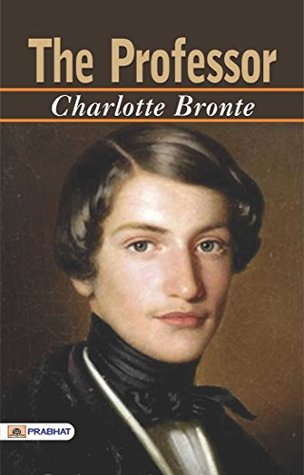 THE PROFESSOR: CHARLOTTE BRONTE's Academic Romance