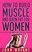 Build Muscle Burn Fat: How To Build Muscle And Burn Fat For WOMEN…Lean For Life! (Build Muscle Lose Fat, Lean Muscle Diet, Fitness Books, Fitness For Women, ... Muscle Fast, Thinner, Leaner, Stronger)