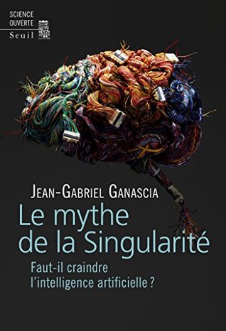 Le Mythe de la Singularité. Faut-il craindre l'intelligence artificielle ? (Kindle Edition)