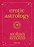 Erotic Astrology: The Sex Secrets of Your Horoscope Revealed