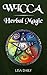 Wicca Herbal Magic: Wicca Herbal Magic Spells for Beginners, Intermediate, and Advanced Wiccans (Wicca Book of Spells 1)